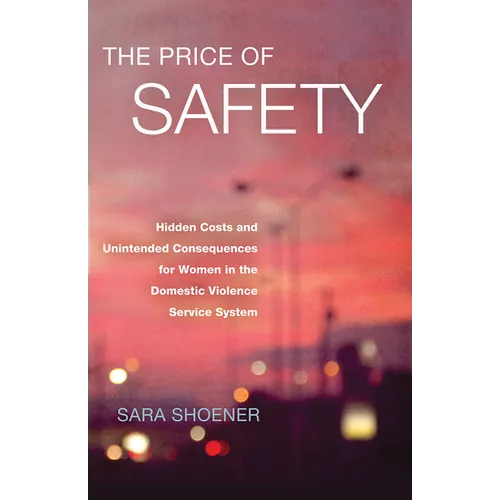 The Price of Safety: Hidden Costs and Unintended Consequences for Women in the Domestic Violence Service System - Hardcover