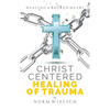 Christ Centered Healing of Trauma - Hardcover