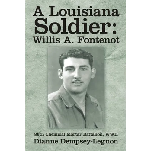 A Louisiana Soldier: Willis A. Fontenot: 86th Chemical Mortar Battalion, WWII - Paperback