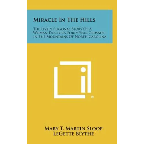 Miracle In The Hills: The Lively Personal Story Of A Woman Doctor's Forty Year Crusade In The Mountains Of North Carolina - Hardcover