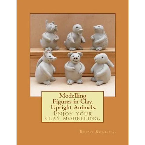 Modelling Figures in Clay. Upright Animals. - Paperback