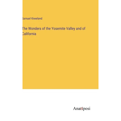 The Wonders of the Yosemite Valley and of California - Hardcover