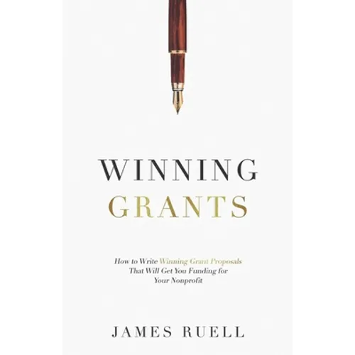 Winning Grants: How to Write Winning Grant Proposals That Will Get You Funding for Your Nonprofit - Paperback