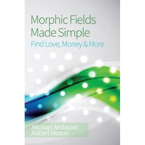 Morphic Fields Made Simple: Find Love, Money & More - Paperback