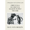 A Photographic Guide to the History of Oriental and Occidental Shadow Puppet Theatre - Paperback