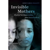 Invisible Mothers: Unseen Yet Hypervisible After Incarceration - Paperback