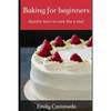 Baking for Beginners: Quickly Learn to Cook Like a Chef - Paperback
