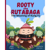 Rooty the Rutabaga: The Meaning of Kung Fu - Paperback