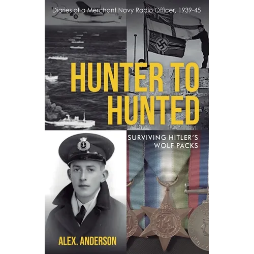 Hunter to Hunted - Surviving Hitler's Wolf Packs: Diaries of a Merchant Navy Radio Officer, 1939-45 - Paperback