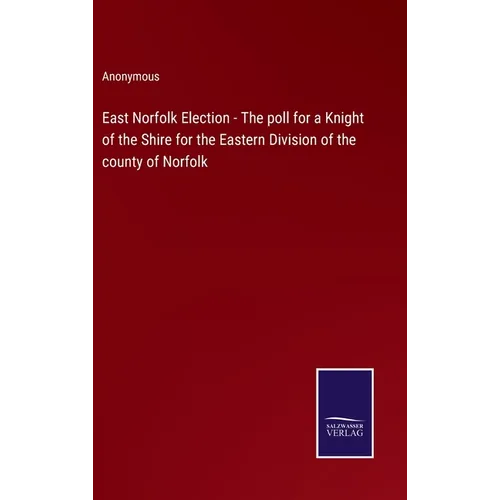 East Norfolk Election - The poll for a Knight of the Shire for the Eastern Division of the county of Norfolk - Hardcover
