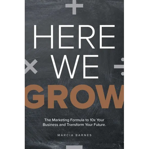 Here We Grow: The Marketing Formula to 10x Your Business and Transform Your Future - Paperback
