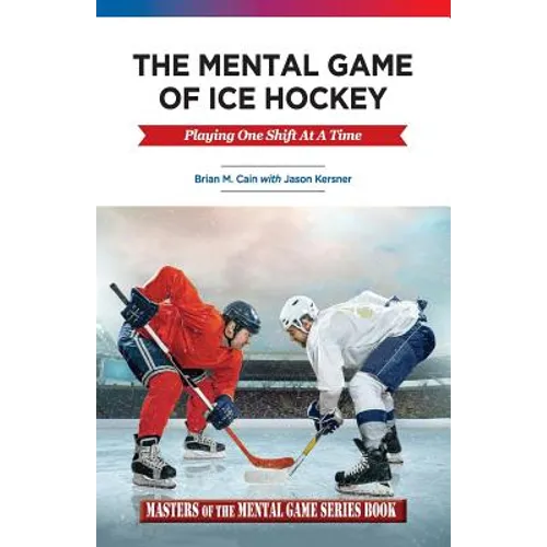 The Mental Game of Ice Hockey: Playing the Game One Shift at a Time - Paperback