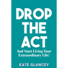 Drop the ACT: And Start Living Your Extraordinary Life! - Paperback