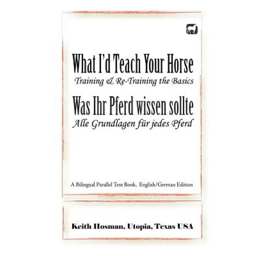 What I'd Teach Your Horse / Was Ihr Pferd wissen sollte: A Bilingual Parallel Text Book, English/German Edition - Paperback