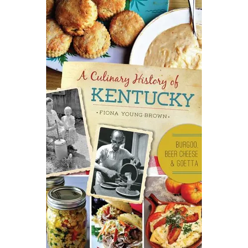 A Culinary History of Kentucky: Burgoo, Beer Cheese and Goetta - Hardcover