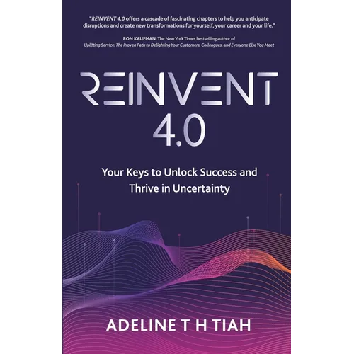 Reinvent 4.0: Your Keys to Unlock Success and Thrive in Uncertainty - Paperback