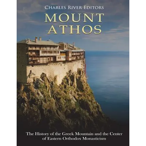 Mount Athos: The History of the Greek Mountain and the Center of Eastern Orthodox Monasticism - Paperback