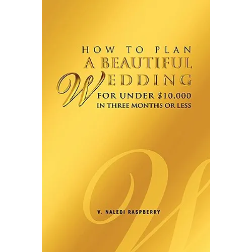 How to Plan a Beautiful Wedding for Under $10,000 in Three Months or Less - Paperback
