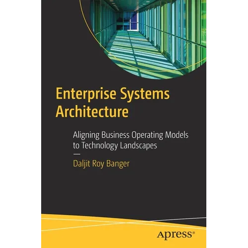 Enterprise Systems Architecture: Aligning Business Operating Models to Technology Landscapes - Paperback