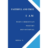 Faithful and True I Am Teen Christian Poetry Devotional - Paperback
