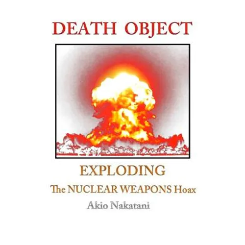 Death Object: Exploding The Nuclear Weapons Hoax - Paperback