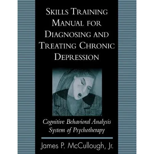 Skills Training Manual for Diagnosing and Treating Chronic Depression: Cognitive Behavioral Analysis System of Psychotherapy - Paperback