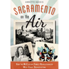 Sacramento on the Air: How the McClatchy Family Revolutionized West Coast Broadcasting - Paperback