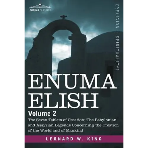 Enuma Elish: Volume 2: The Seven Tablets of Creation; The Babylonian and Assyrian Legends Concerning the Creation of the World and - Paperback