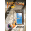 Embracing Death: A New Look at Grief, Gratitude and God - Paperback