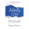 Actually, I Can.: Growing Up with Type 1 Diabetes, A Story of Unexpected Empowerment - Paperback
