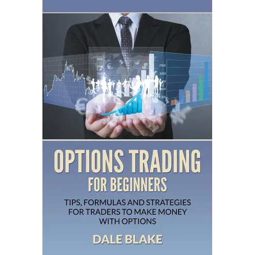 Options Trading For Beginners: Tips, Formulas and Strategies For Traders to Make Money with Options - Paperback