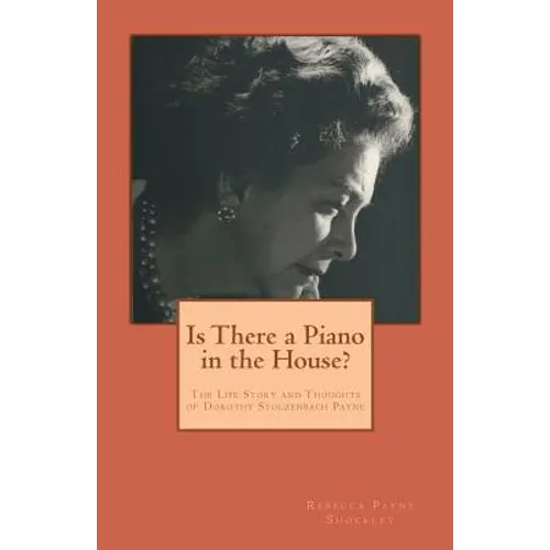 Is There a Piano in the House?: The Life Story and Thoughts of Dorothy Stolzenbach Payne - Paperback