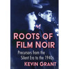 Roots of Film Noir: Precursors from the Silent Era to the 1940s - Paperback