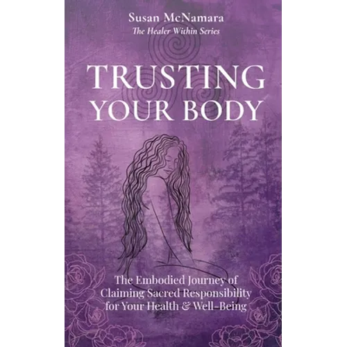 Trusting Your Body: The Embodied Journey of Claiming Sacred Responsibility for Your Health & Well-Being - Paperback