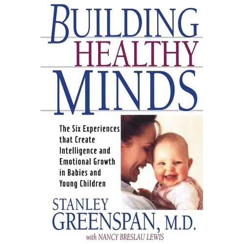 Building Healthy Minds: The Six Experiences That Create Intelligence and Emotional Growth in Babies and Young Children - Paperback