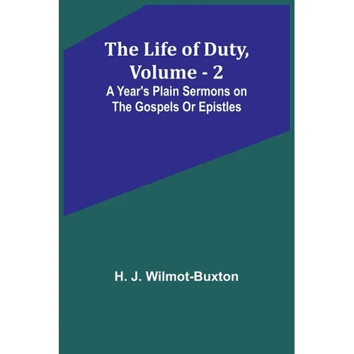 The Life of Duty, volume . 2: A year's plain sermons on the Gospels or Epistles - Paperback