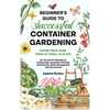 Beginner's Guide to Successful Container Gardening: Grow Your Own Food in Small Places! 25+ Proven DIY Methods for Composting, Companion Planting, See - Hardcover