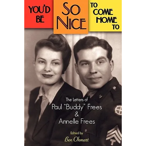 You'd Be So Nice to Come Home to: The Letters of Paul Buddy Frees and Annelle Frees - Paperback