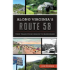 Along Virginia's Route 58: True Tales from Beach to Bluegrass - Hardcover