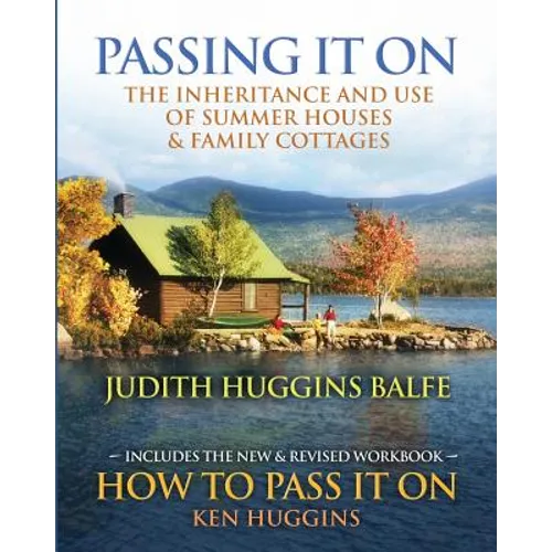 Passing It On: The Inheritance and Use of Summer Houses and Family Cottages - Including the workbook: How To Pass It On by Ken Huggin - Paperback