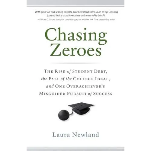 Chasing Zeroes: The Rise of Student Debt, the Fall of the College Ideal, and One Overachiever's Misguided Pursuit of Success - Paperback