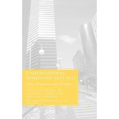 Understanding Homeland Security: Policy, Perspectives, and Paradoxes - Hardcover