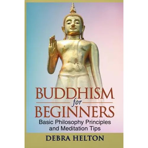 Buddhism For Beginners: Basic Philosophy Principles and Meditation Tips - Paperback