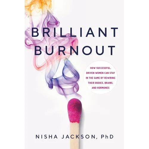 Brilliant Burnout: How Successful, Driven Women Can Stay in the Game by Rewiring Their Bodies, Brains, and Hormones - Paperback