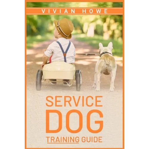 Service Dog Training Guide: Step-by-Step Program With All the Fundamentals, Tricks, and Secrets you Need to Get Started Training your Own Service Dog - Paperback