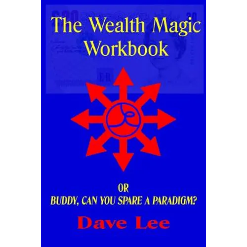 The Wealth Magic Workbook: or Buddy, Can You Spare a Paradigm? - Paperback