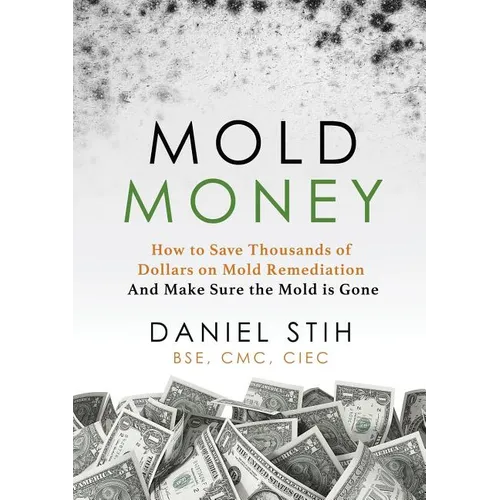 Mold Money: How to Save Thousands of Dollars on Mold Redmediation and Make Sure the Mold is Gone - Paperback