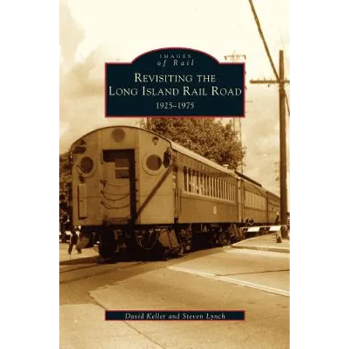 Revisiting the Long Island Rail Road: 1925-1975 - Hardcover