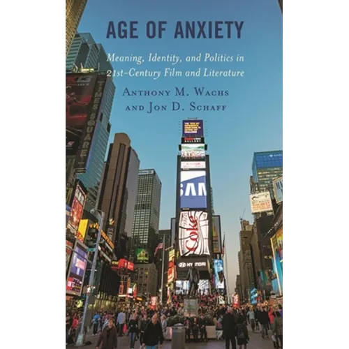 Age of Anxiety: Meaning, Identity, and Politics in 21st-Century Film and Literature - Paperback