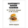 Superiority Burger Cookbook: The Vegetarian Hamburger Is Now Delicious - Hardcover